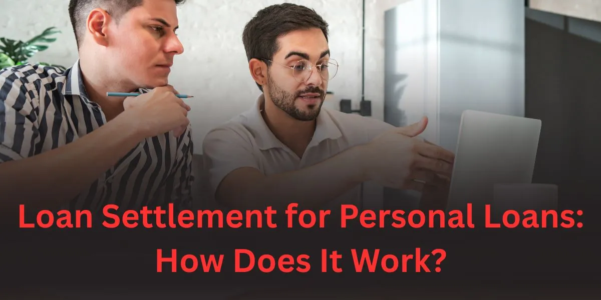 Loan Settlement for Personal Loans: How Does It Work?
