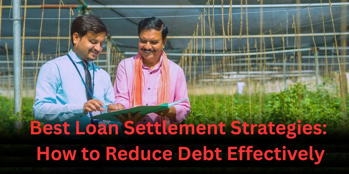 Best Loan Settlement Strategies: How to Reduce Debt Effectively