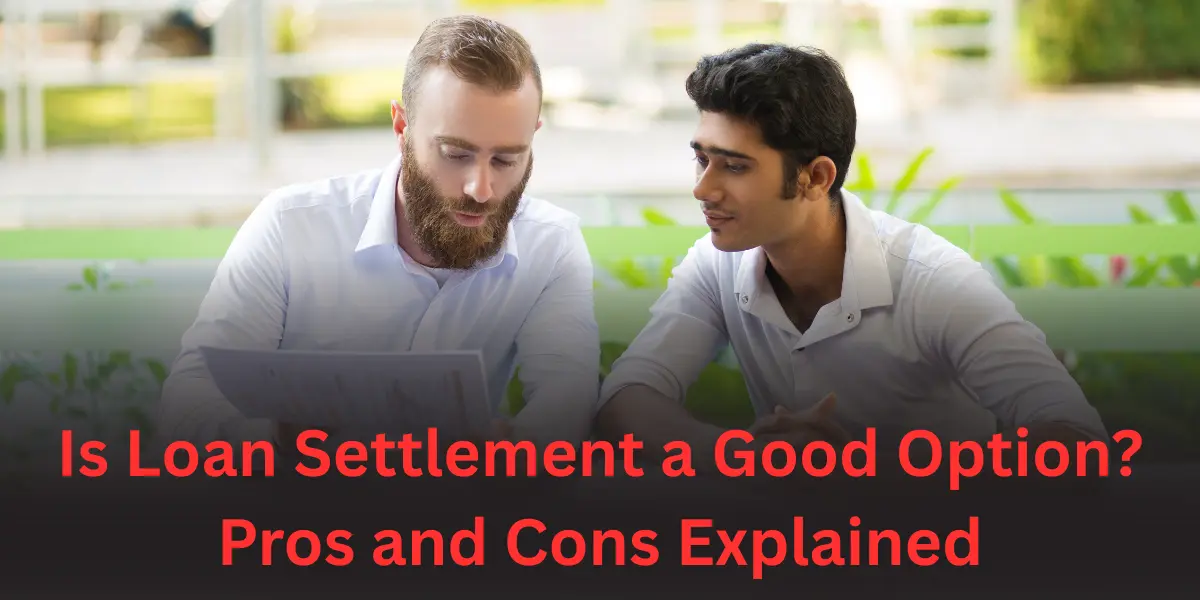 Is Loan Settlement a Good Option? Pros and Cons Explained